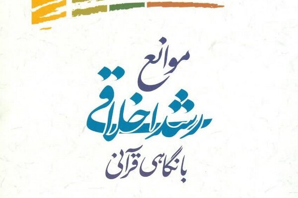 کتاب «موانع رشد اخلاقی با نگاهی قرآنی» منتشر شد